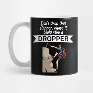 Dont drop that stopper cause it could stop a dropper Mug